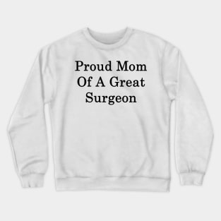 Proud Mom Of A Great Surgeon Crewneck Sweatshirt